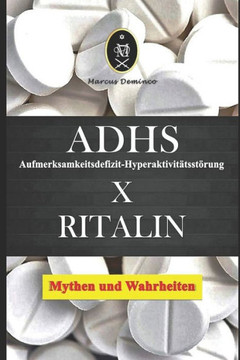 ADHS (Aufmerksamkeitsdefizit-Hyperaktivit?tsst?rung) x Ritalin - Mythen und Wahrheiten