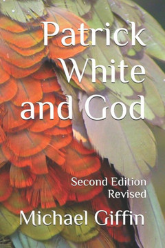 Patrick White and God: Second Edition, Revised Patrick White and God: Second Edition, Revised