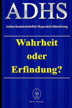 ADHS - Aufmerksamkeitsdefizit-Hyperaktivit?tsst?rung. Wahrheit oder Erfindung?