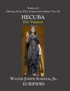Schenck's Official Stage Play Formatting Series: Vol. 63 Euripides' HECUBA: Five Versions