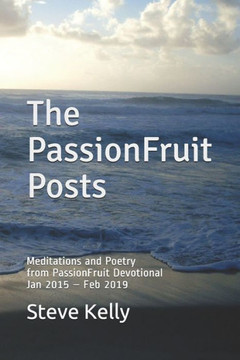 The PassionFruit Posts: Meditations and Poetry from PassionFruit Devotional Jan 2015 - Feb 2019