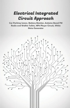 Electrical Integrated Circuit Approach: Car Parking Sensor, Battery Monitor, Arduino Based FM Radio and Walkie Talkie, MP3 Player Circuit, White Noise