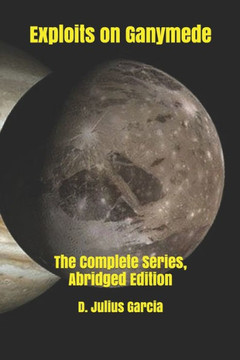 Exploits on Ganymede: The Complete Series, Abridged Edition