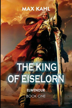 The King of Eiselorn: First Book-Elwendur