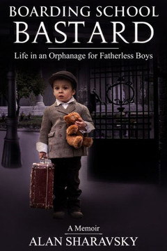 Boarding School Bastard. A Memoir: Life in an Orphanage for Fatherless Boys