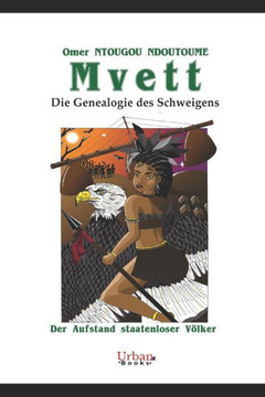 Mvett: GENEALOGIE DES SCHWEIGENS: Der Aufstand des staatenlosen Volkes