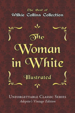 Wilkie Collins Collection - The Woman in White - Illustrated: Unforgettable Classic Series - Adeptio's Vintage Edition