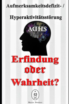 Aufmerksamkeitsdefizit-Hyperaktivit?tsst?rung. Erfindung oder Wahrheit?