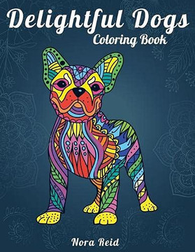 Delightful Dogs Coloring Book : Creative Relaxation, Mindfulness & Meditation For Adults - 9781922531049