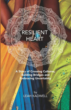 Resilient Heart: A Story of Crossing Cultures, Building Bridges and Embracing Uncertainty