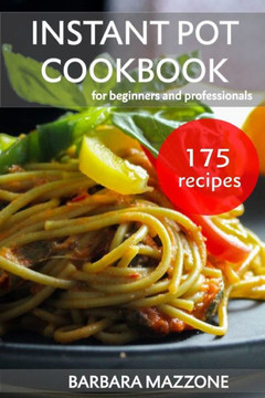 Instant Pot Cookbook for Beginners and Professionals: Easy Pressure Cooking. Save Your Time Healthy Recipes. Step-by-Step Guide to Cook Tasty Food