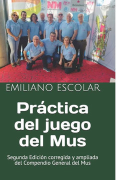 Pr?ctica del juego del Mus: Segunda Edici?n corregida y ampliada del Compendio General del Mus