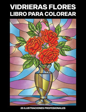 Vidrieras Flores Libro para Colorear: F?cil Libro para Colorear para Mayores y Adultos, 25 ilustraciones profesionales para aliviar el estr?s y relaja