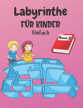 Labyrinthe F?r Kinder: Band 5 - Ab 4 Jahren - 200 Labyrinthe mit L?sungen - Einfaches Level
