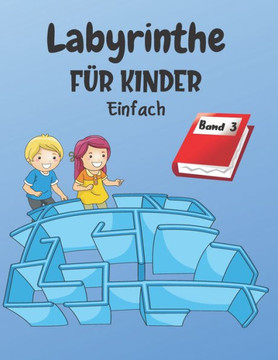 Labyrinthe F?r Kinder: Band 3 - Ab 4 Jahren - 200 Labyrinthe mit L?sungen - Einfaches Level