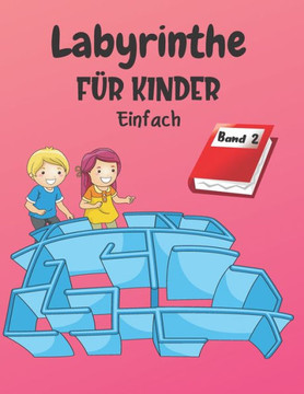 Labyrinthe F?r Kinder: Band 2 - Ab 4 Jahren - 200 Labyrinthe mit L?sungen - Einfaches Level