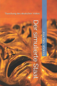 Der simulierte Staat: T?uschung des deutschen Volkes Der simulierte Staat: T?uschung des deutschen Volkes
