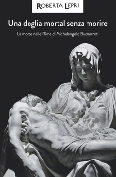 Una doglia mortal senza morire: La morte nelle Rime di Michelangelo Buonarroti