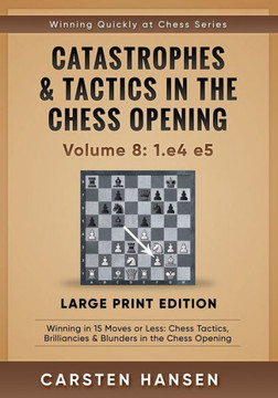 Catastrophes & Tactics in the Chess Opening - Volume 8: 1.e4 e5 - Large Print Edition: Winning in 15 Moves or Less: Chess Tactics, Brilliancies & Blun - Large Print