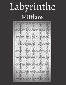 Labyrinthe Mittlere: 200 Labyrinthe mit L?sungen - Mittelstufe - F?r Kinder, Jugendliche, Erwachsene und Senioren