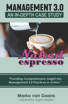 Naked Espresso: An In-Depth Case Study of Management 3.0 Practices in Action