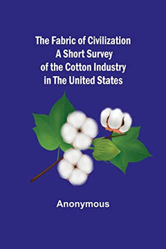 The Fabric Of Civilization A Short Survey Of The Cotton Industry In The United States