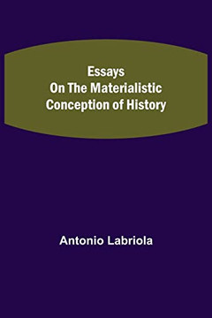 Essays On The Materialistic Conception Of History Essays On The Materialistic Conception Of History