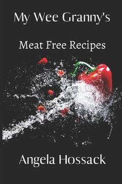 My Wee Granny's Meat Free Recipes: A Selection of Home-Style Vegetarian Dishes
