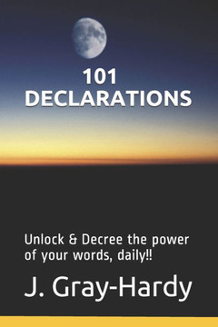 101 Declarations: Unlock & Decree the power of your words, daily!!