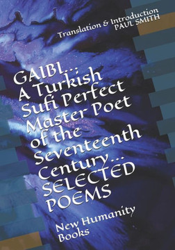 GAIBI... A Turkish Sufi Perfect Master Poet of the Seventeenth Century... SELECTED POEMS: New Humanity Books - Large Print