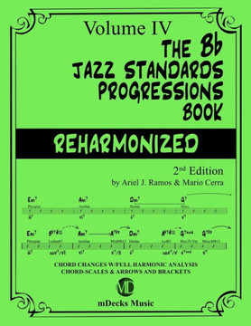 The Bb Jazz Standards Progressions Book Reharmonized Vol. 4: Chord Changes with full Harmonic Analysis, Chord-scales and Arrows & Brackets