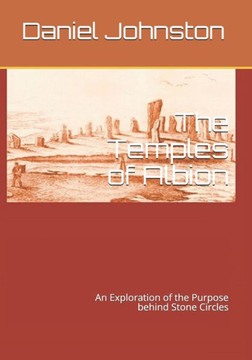 The Temples of Albion: An Exploration of the Purpose behind Stone Circles