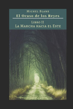 El Ocaso de los Reyes: Libro II - La marcha hacia el Este