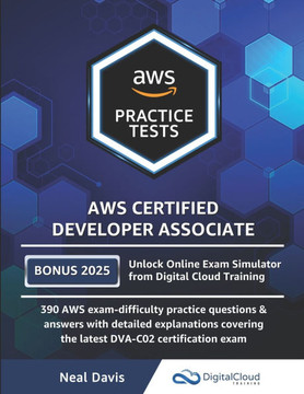 AWS Certified Developer Associate Practice Tests: 390 AWS Practice Exam Questions with Answers & detailed Explanations
