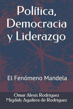 Pol?tica, Democracia y Liderazgo: El Fen?meno Mandela