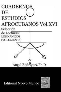 CUADERNOS DE ESTUDIOS AFROCUBANOS. Volumen XVI. Selecci?n de Lecturas. LOS ?A?IGOS: Cuadernos de Estudios Afrocubanos