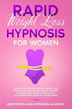 Rapid Weight Loss Hypnosis for Women: Discover Natural and Extreme Weight Loss Hypnosis Techniques, Stop Sugar Cravings and Emotional Eating. Increase