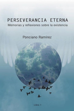 Perseverancia eterna: Memorias y reflexiones sobre la existencia