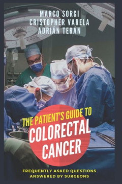 Colorectal Cancer: The Patient's Guide: Frequently asked questions answered by surgeons