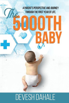 The 5000th Baby: A Parent's Perspective and Journey through the First Year of Life