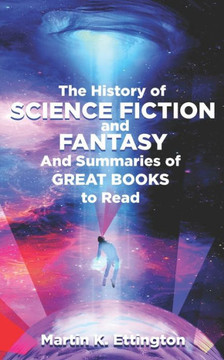 The History of Science Fiction and Fantasy: And Summaries of Great Books to Read