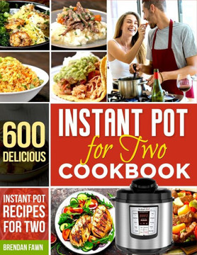 Instant Pot for Two Cookbook: 600 Delicious Instant Pot Recipes for Two