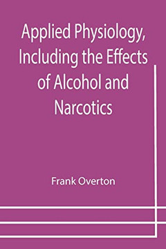 Applied Physiology, Including The Effects Of Alcohol And Narcotics Applied Physiology, Including The Effects Of Alcohol And Narcotics