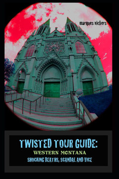 Twisted Tour Guide: Western Montana: Shocking Deaths, Scandals and Vice