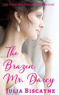 The Brazen Mr. Darcy: A Pride and Prejudice Variation