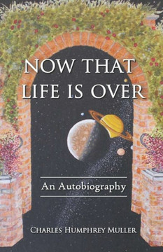Now That Life Is Over: An Autobiography