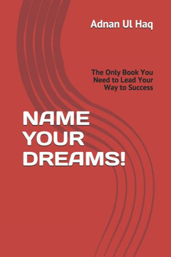 Name Your Dreams: The Only Book You Need to Lead Your Way to Success