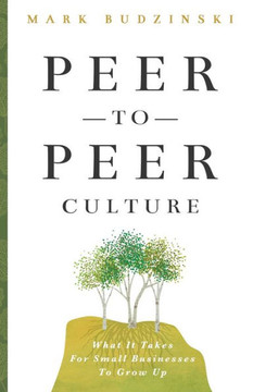 Peer-To-Peer Culture: What It Takes For Small Businesses To Grow Up