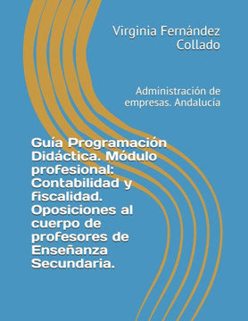 Gu?a Programaci?n Did?ctica. M?dulo profesional: Contabilidad y fiscalidad. Oposiciones al cuerpo de profesores de Ense?anza Secundaria.: Administraci