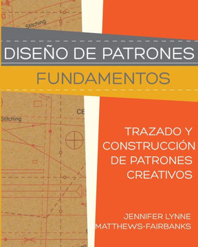 Dise?o de Patrones: Fundamentos: Trazado y Construcci?n de Patrones Creativos